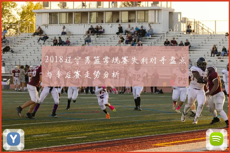 2018辽宁男篮常规赛失利对手盘点与季后赛走势分析