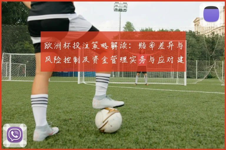 欧洲杯投注策略解读：赔率差异与风险控制及资金管理实务与应对建议